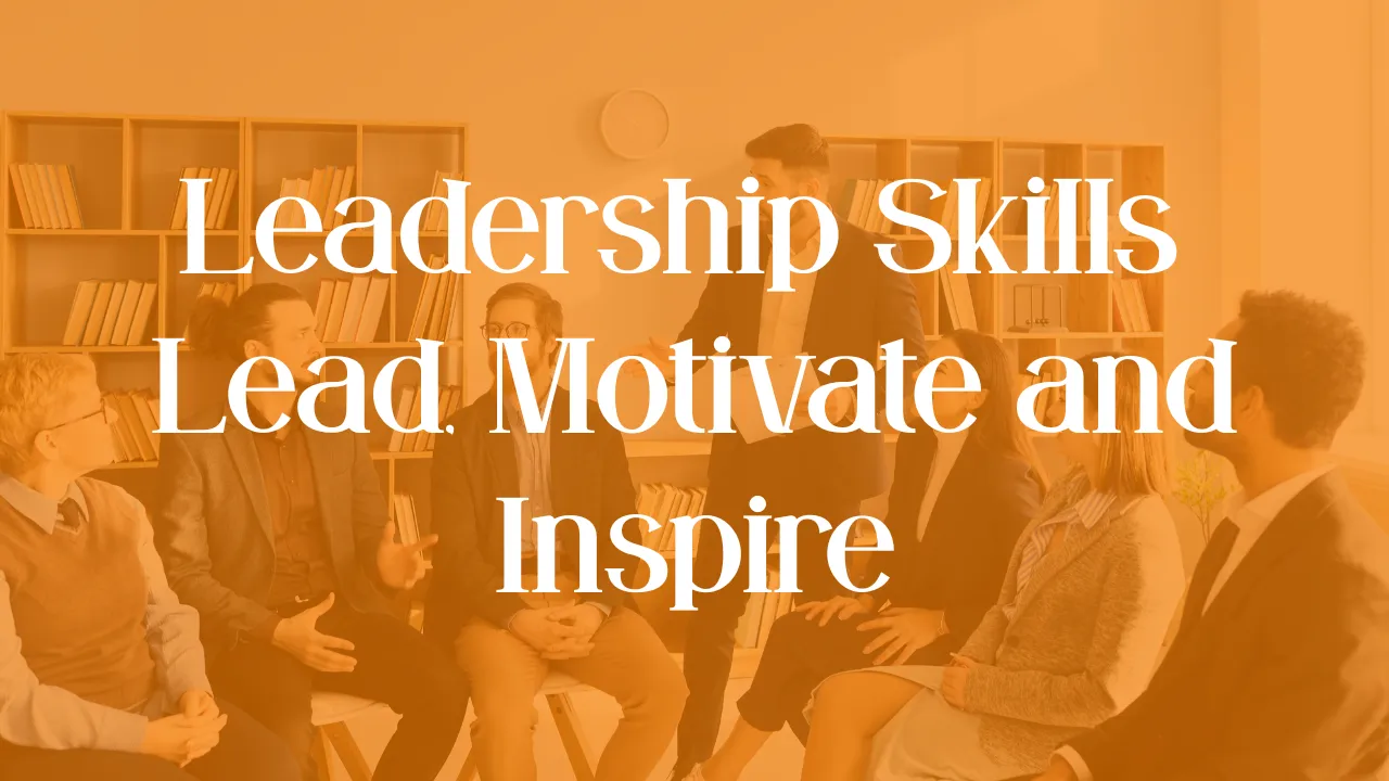 Leadership Skills – Lead, Motivate & Inspire
